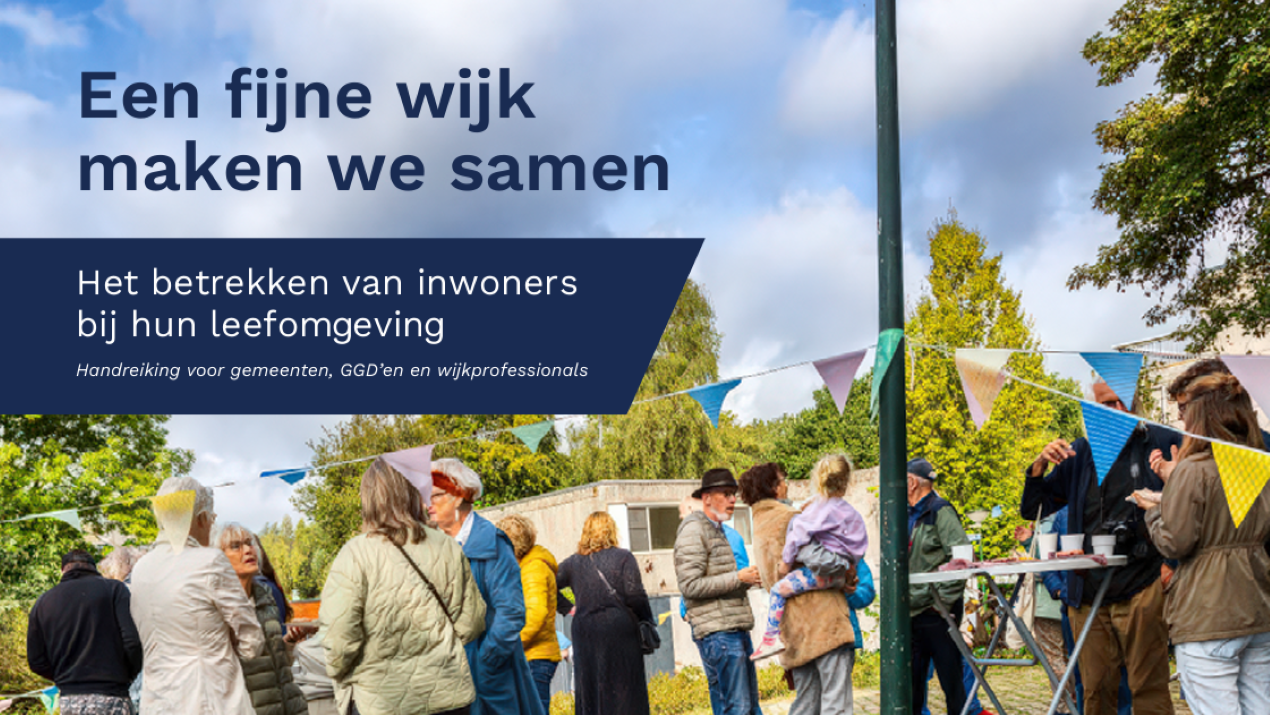 Een fijne wijk maken we samen - Het betrekken van inwoners bij hun leefomgeving - Handreiking voor gemeenten, GGD'en en wijkprofessionals